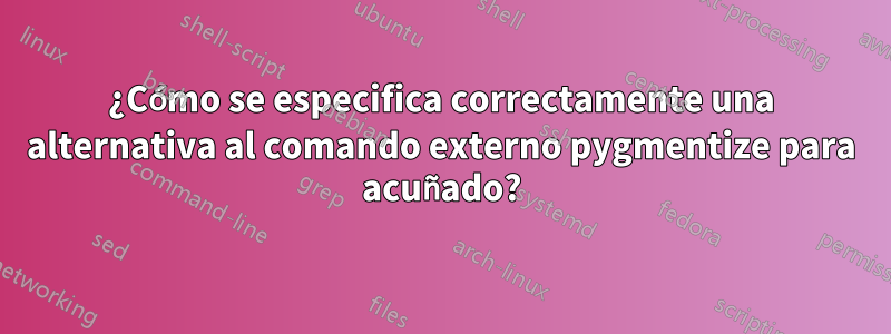 ¿Cómo se especifica correctamente una alternativa al comando externo pygmentize para acuñado?