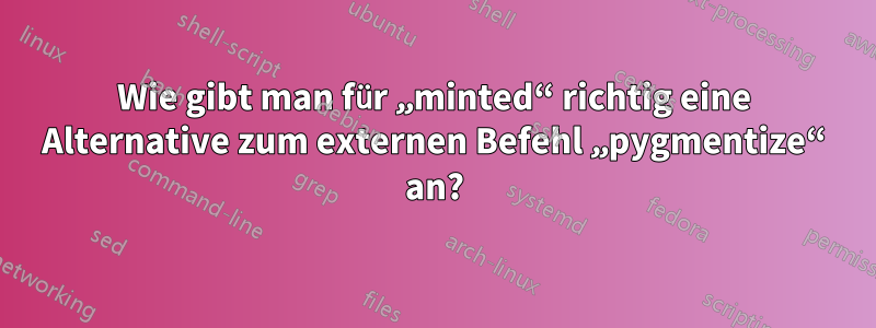 Wie gibt man für „minted“ richtig eine Alternative zum externen Befehl „pygmentize“ an?