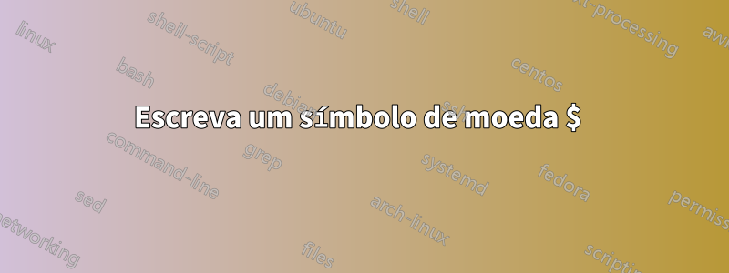 Escreva um símbolo de moeda $ 