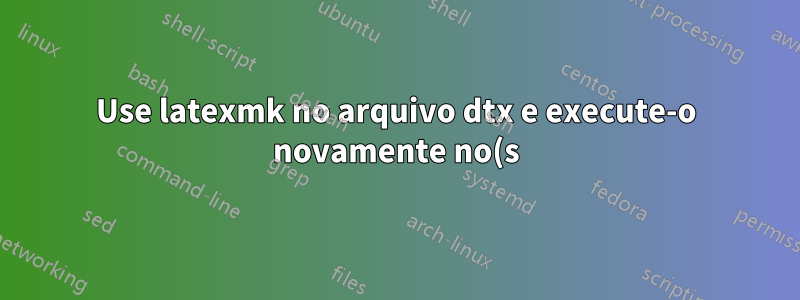 Use latexmk no arquivo dtx e execute-o novamente no(s) arquivo(s) tex que ele cria
