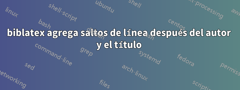 biblatex agrega saltos de línea después del autor y el título