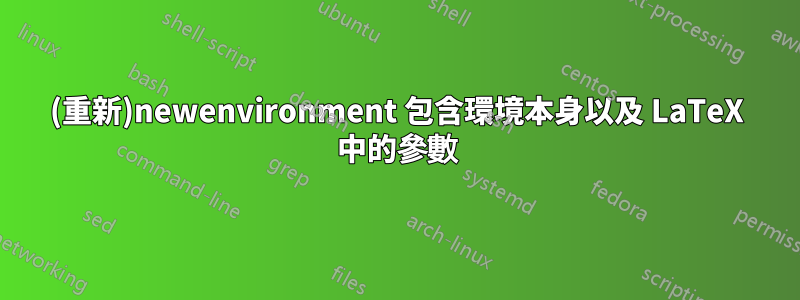 (重新)newenvironment 包含環境本身以及 LaTeX 中的參數