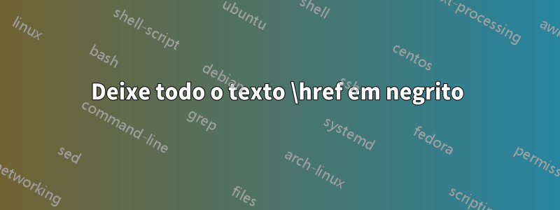 Deixe todo o texto \href em negrito