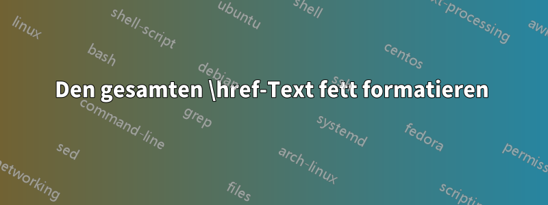 Den gesamten \href-Text fett formatieren