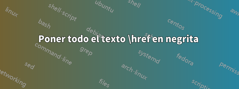 Poner todo el texto \href en negrita