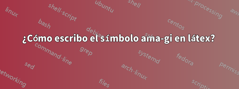 ¿Cómo escribo el símbolo ama-gi en látex?