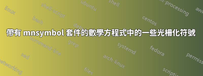 帶有 mnsymbol 套件的數學方程式中的一些光柵化符號