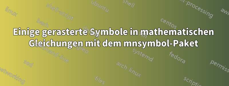 Einige gerasterte Symbole in mathematischen Gleichungen mit dem mnsymbol-Paket