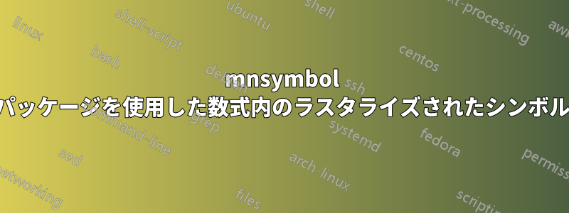 mnsymbol パッケージを使用した数式内のラスタライズされたシンボル