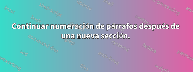 Continuar numeración de párrafos después de una nueva sección.