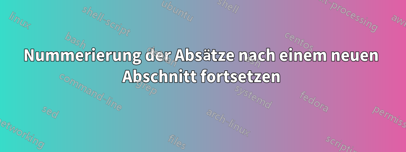 Nummerierung der Absätze nach einem neuen Abschnitt fortsetzen