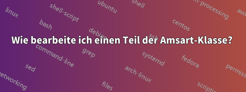 Wie bearbeite ich einen Teil der Amsart-Klasse?