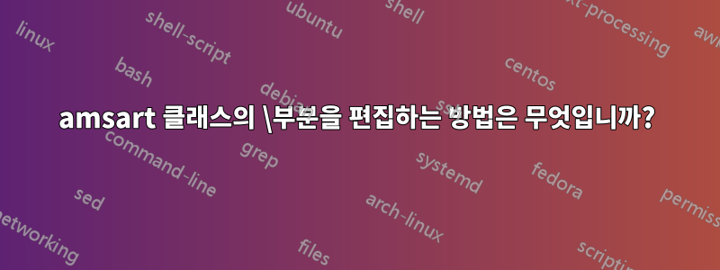 amsart 클래스의 \부분을 편집하는 방법은 무엇입니까?