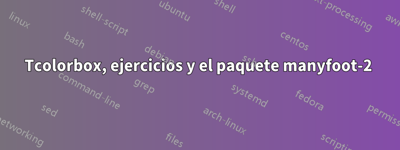 Tcolorbox, ejercicios y el paquete manyfoot-2