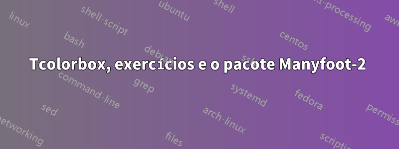 Tcolorbox, exercícios e o pacote Manyfoot-2