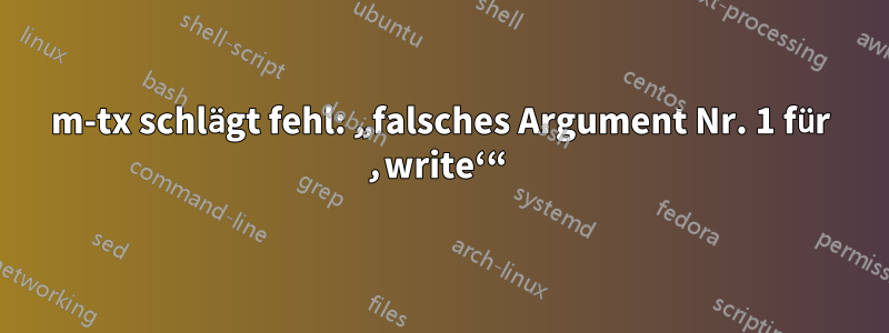 m-tx schlägt fehl: „falsches Argument Nr. 1 für ‚write‘“ 