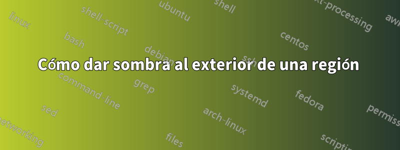 Cómo dar sombra al exterior de una región