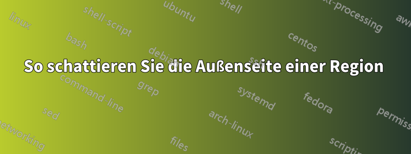 So schattieren Sie die Außenseite einer Region