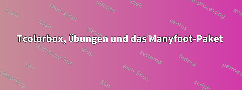 Tcolorbox, Übungen und das Manyfoot-Paket