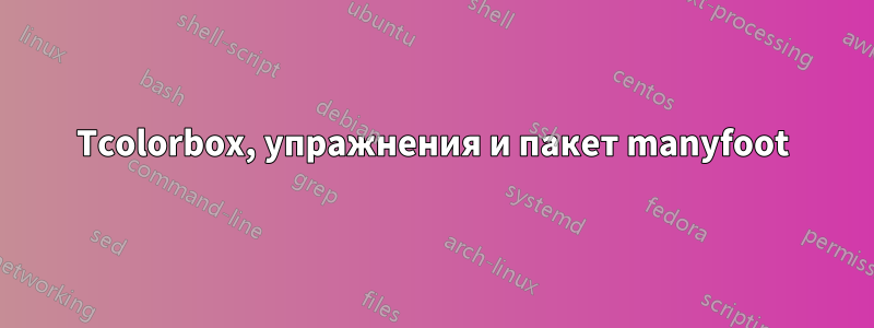 Tcolorbox, упражнения и пакет manyfoot