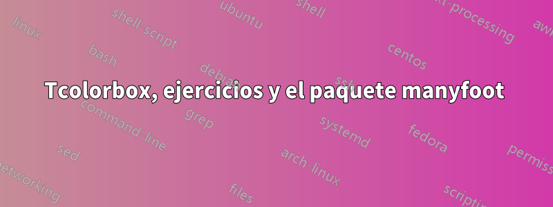 Tcolorbox, ejercicios y el paquete manyfoot