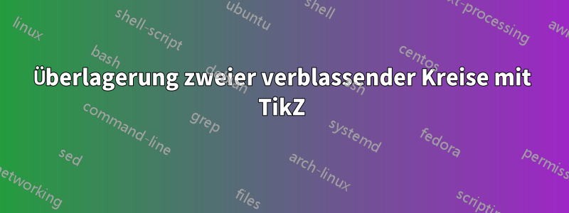 Überlagerung zweier verblassender Kreise mit TikZ