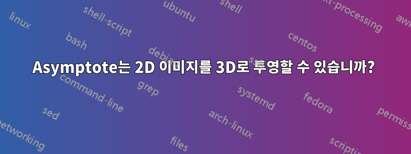Asymptote는 2D 이미지를 3D로 투영할 수 있습니까?