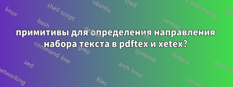 примитивы для определения направления набора текста в pdftex и xetex?