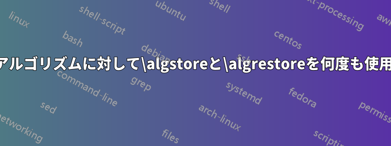 1つのアルゴリズムに対して\algstoreと\algrestoreを何度も使用する