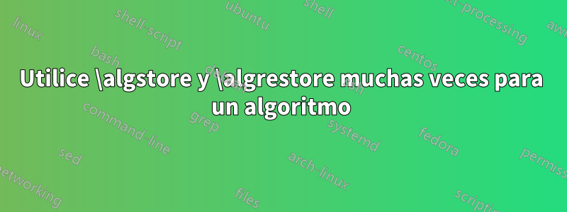 Utilice \algstore y \algrestore muchas veces para un algoritmo