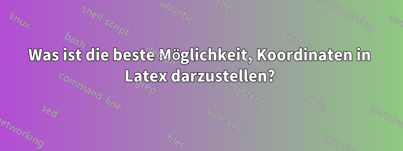Was ist die beste Möglichkeit, Koordinaten in Latex darzustellen?