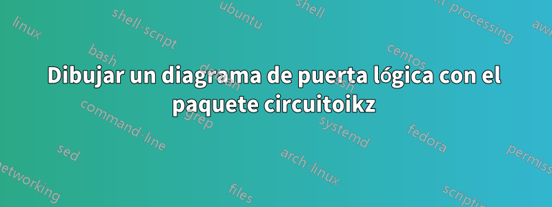 Dibujar un diagrama de puerta lógica con el paquete circuitoikz
