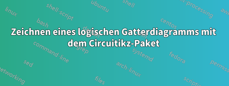 Zeichnen eines logischen Gatterdiagramms mit dem Circuitikz-Paket