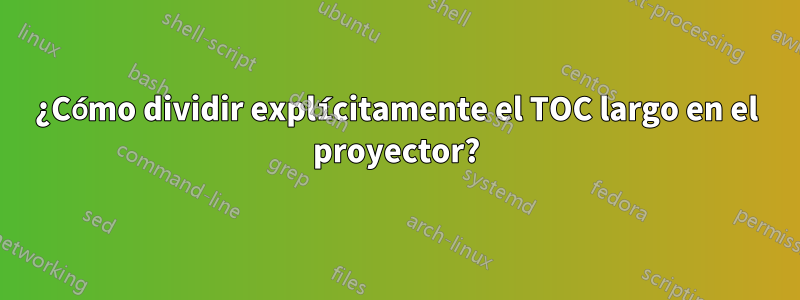 ¿Cómo dividir explícitamente el TOC largo en el proyector?