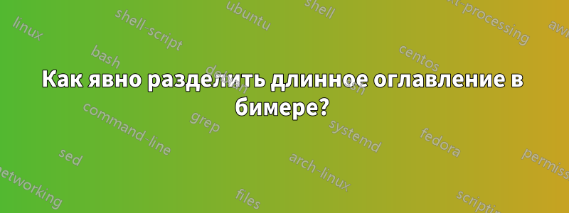 Как явно разделить длинное оглавление в бимере?