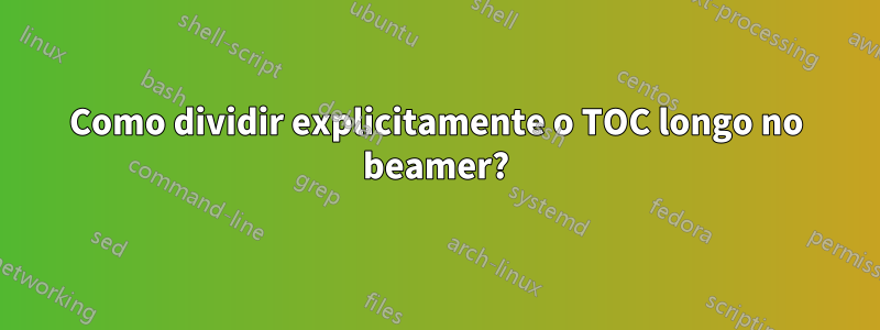 Como dividir explicitamente o TOC longo no beamer?