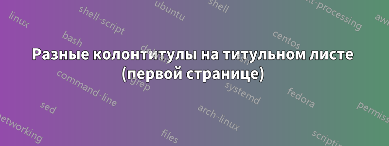Разные колонтитулы на титульном листе (первой странице)