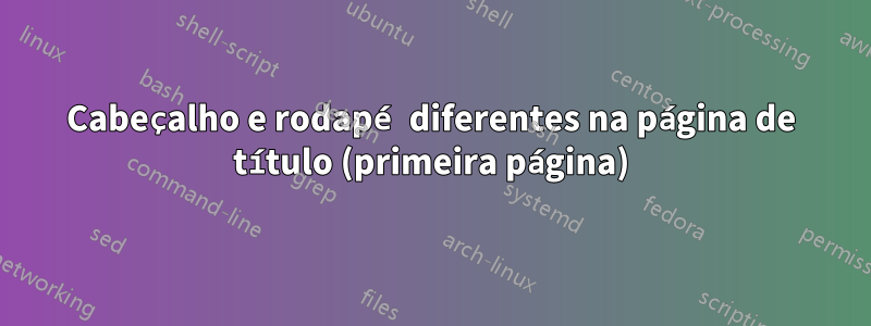 Cabeçalho e rodapé diferentes na página de título (primeira página)