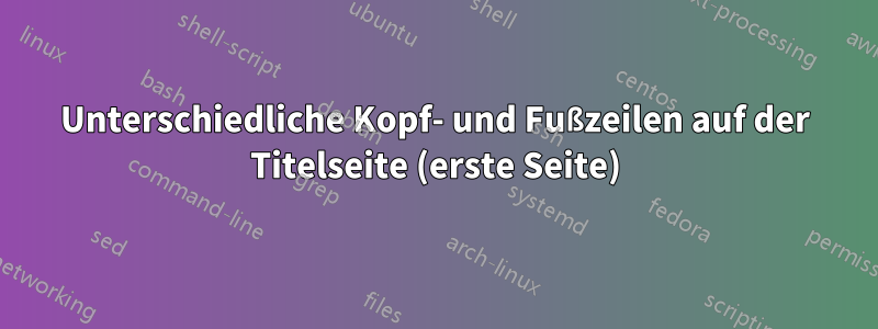 Unterschiedliche Kopf- und Fußzeilen auf der Titelseite (erste Seite)