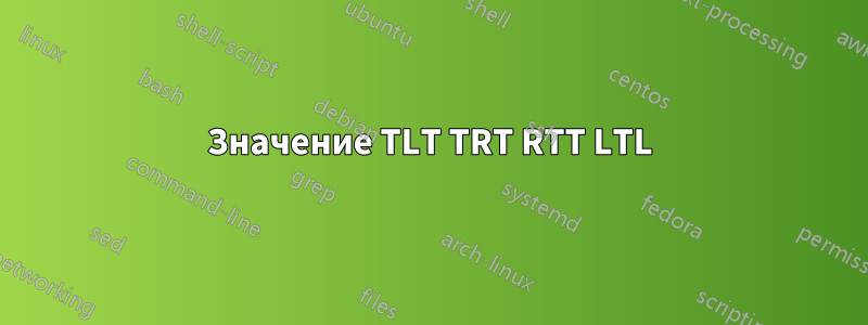 Значение TLT TRT RTT LTL