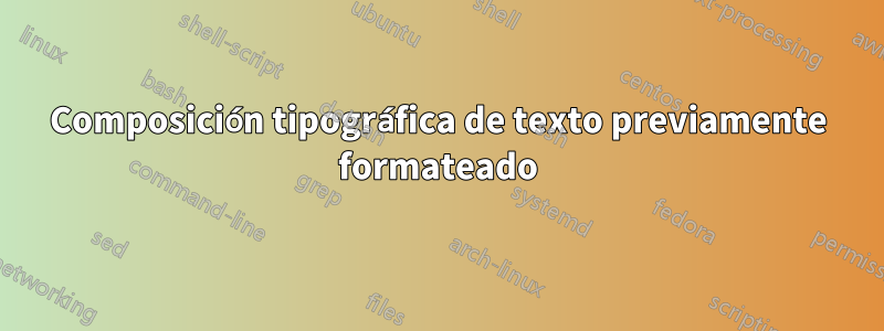 Composición tipográfica de texto previamente formateado