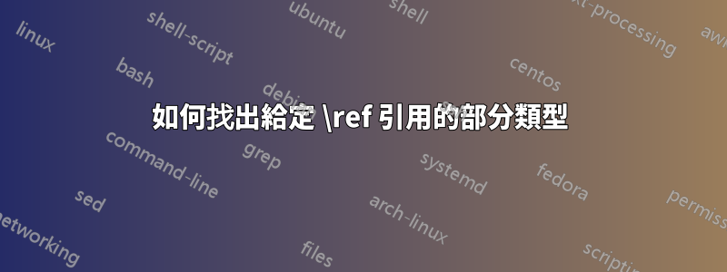 如何找出給定 \ref 引用的部分類型