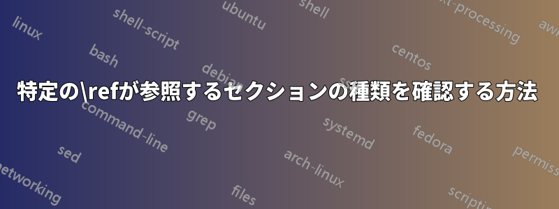 特定の\refが参照するセクションの種類を確認する方法