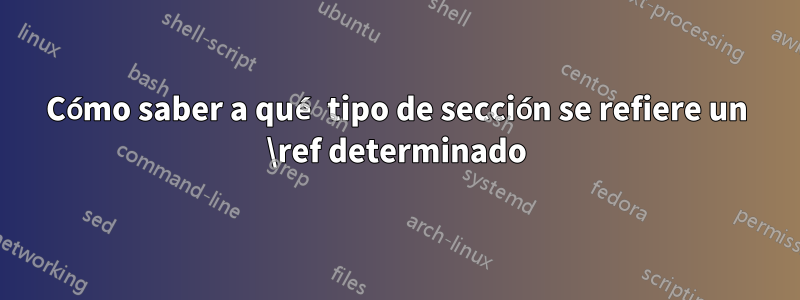 Cómo saber a qué tipo de sección se refiere un \ref determinado