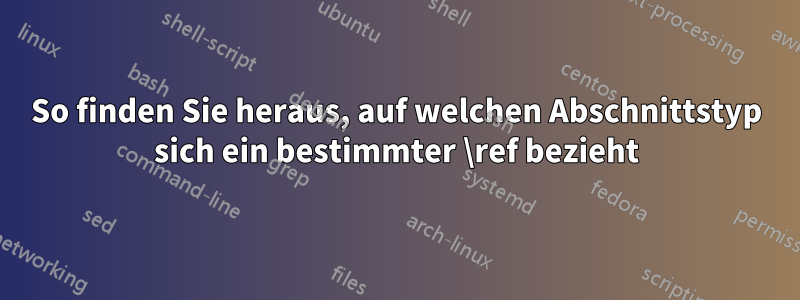 So finden Sie heraus, auf welchen Abschnittstyp sich ein bestimmter \ref bezieht