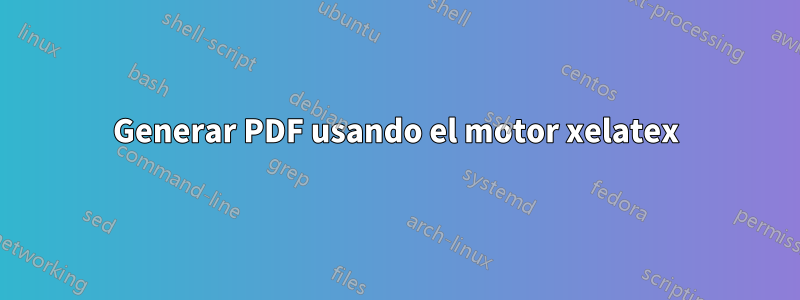 Generar PDF usando el motor xelatex