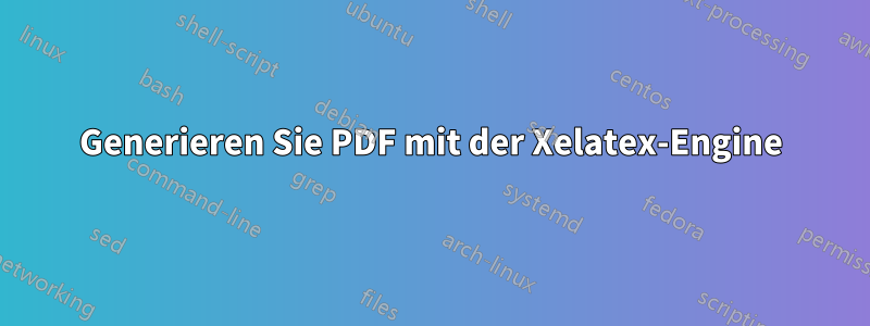 Generieren Sie PDF mit der Xelatex-Engine