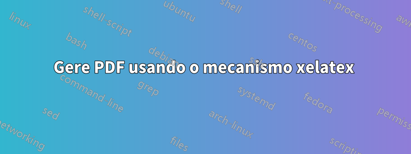 Gere PDF usando o mecanismo xelatex