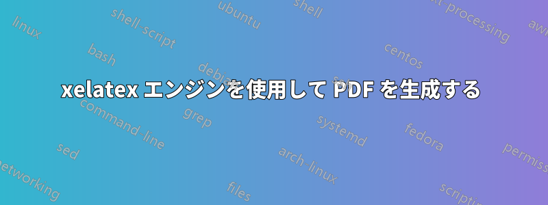 xelatex エンジンを使用して PDF を生成する