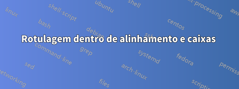 Rotulagem dentro de alinhamento e caixas